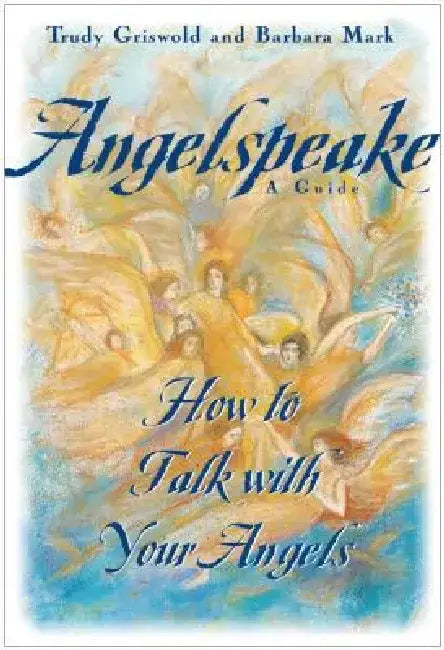Angelspeake: How to Talk with Your Angels: A Guide by Barbara Mark