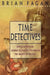 Time Detectives: How Archaeologist Use Technology to Recapture the Past by Brian Fagan
