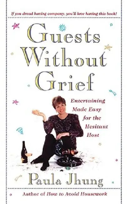 Guests Without Grief: Entertaining Made Easy for the Hesitant Host by Paula Jhung