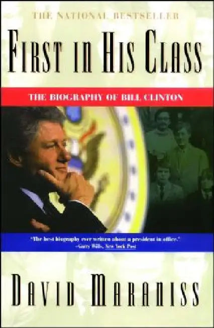 First in His Class: A Biography of Bill Clinton by David Maraniss