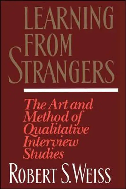Learning from Strangers: The Art and Method of Qualitative Interview Studies by Robert S. Weiss