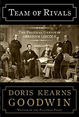 Team of Rivals: The Political Genius of Abraham Lincoln by Doris Kearns Goodwin