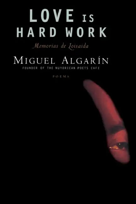 Love Is Hard Work: Memorias de Loisaida/Poems by Miguel Algarin