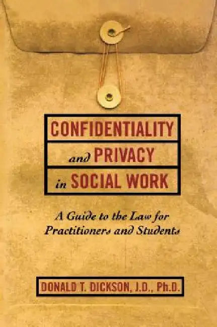Confidentiality and Privacy in Social Work: A Guide to the Law for Practitioners and Students by Donald T. Dickson