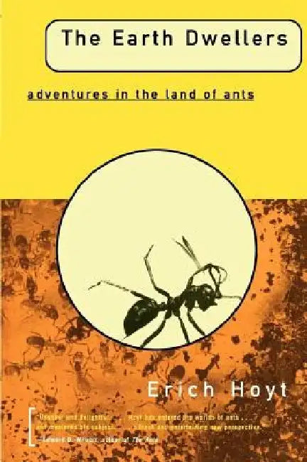 The Earth Dwellers: Adventures in the Land of Ants by Erich Hoyt