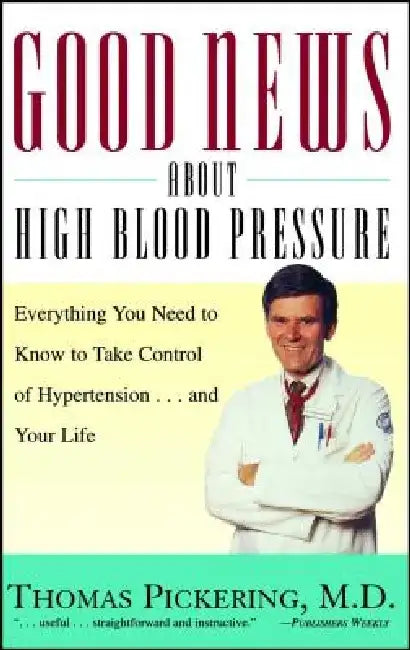 Good News about High Blood Pressure: Everything You Need to Know to Take Control of Hypertension...and Your Life by Thomas Pickering