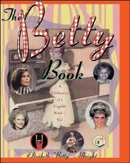 The Betty Book: A Celebration of a Capable Kind O' Gal by Elizabeth Betty Albright