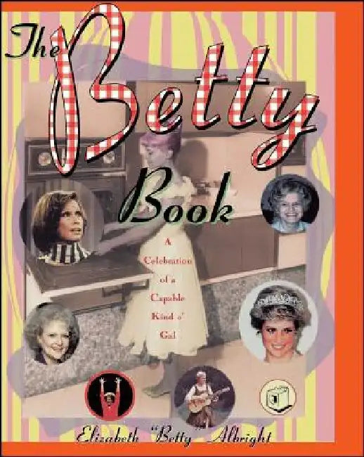 The Betty Book: A Celebration of a Capable Kind O' Gal by Elizabeth Betty Albright