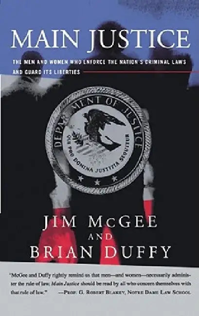Main Justice: The Men and Women Who Enforce the Nation's Criminal Laws and Guard Its Liberties by Jim McGee