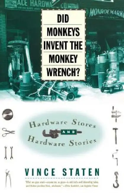 Did Monkeys Invent the Monkey Wrench?: Hardware Stores and Hardware Stories by Vince Staten