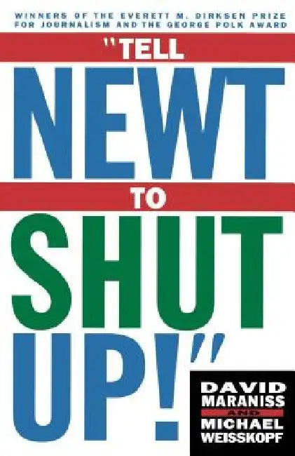 Tell Newt to Shut Up!: Prizewinning Washington Post Journalists Reveal How Reality Gagged the Gingrich Revolution by Michael Weisskopf