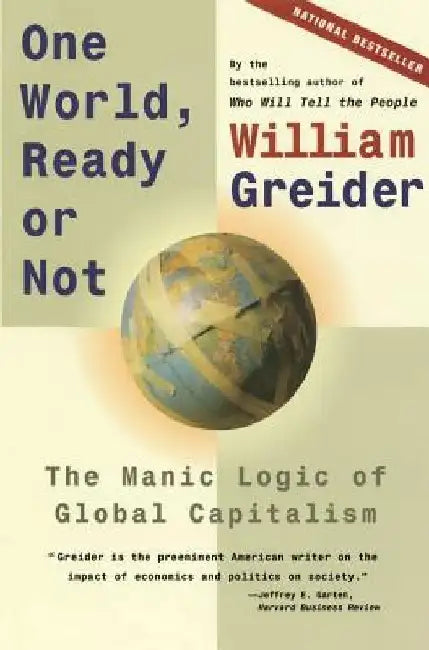 One World, Ready or Not: The Manic Logic of Global Capitalism by William Greider