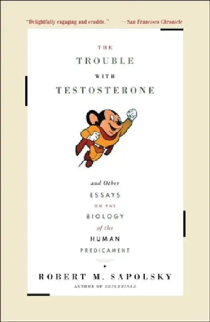 Trouble with Testosterone: And Other Essays on the Biology of the Human Predicament by Robert M. Sapolsky