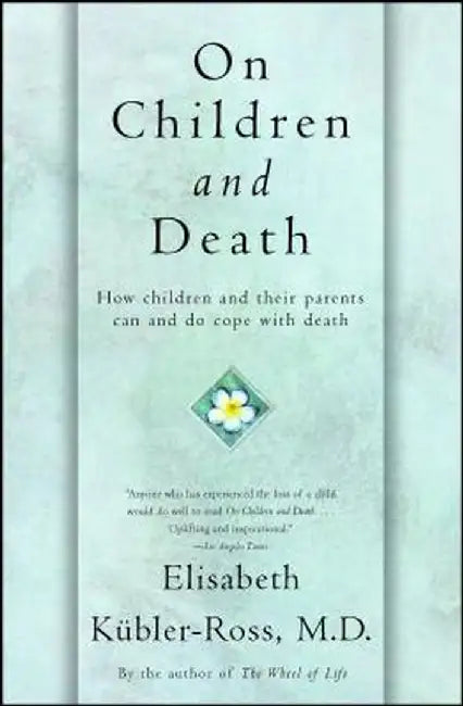 On Children and Death by Elisabeth Kubler-Ross