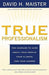 True Professionalism: The Courage to Care about Your People, Your Clients, and Your Career by David H. Maister