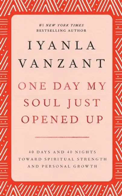 One Day My Soul Just Opened Up: 40 Days and 40 Nights Toward Spiritual Strength and Personal Growth by Iyanla Vanzant