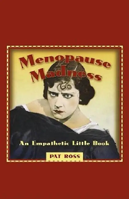 Menopause Madness: An Empathetic Little Book by Pat Ross