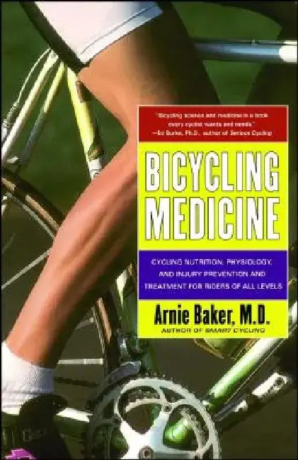 Bicycling Medicine: Cycling Nutrition, Physiology, Injury Prevention and Treatment for Riders of All Levels by Arnie Baker