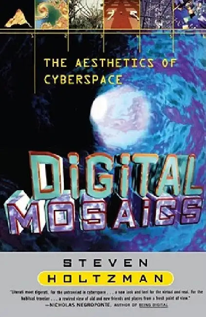 Digital Mosaics: The Aesthetics of Cyberspace by Steven Holtzman