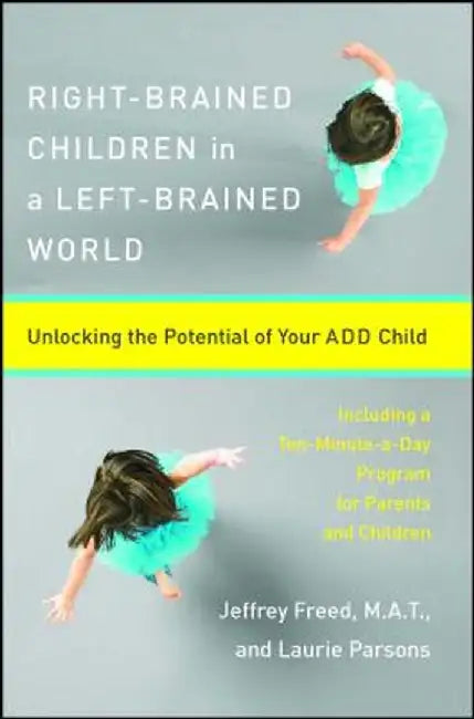 Right-Brained Children in a Left-Brained World: Unlocking the Potential of Your Add Child by Laurie Parsons