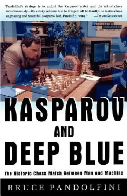 Kasparov and Deep Blue: The Historic Chess Match Between Man and Machine by Bruce Pandolfini