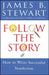 Follow the Story: How to Write Successful Nonfiction by James B. Stewart