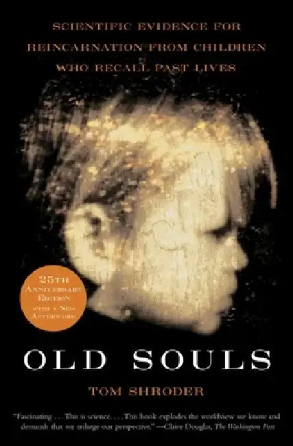 Old Souls: Scientific Evidence for Reincarnation from Children Who Recall Past Lives by Thomas Shroder