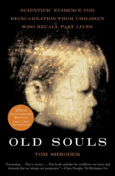 Old Souls: Scientific Evidence for Reincarnation from Children Who Recall Past Lives by Thomas Shroder