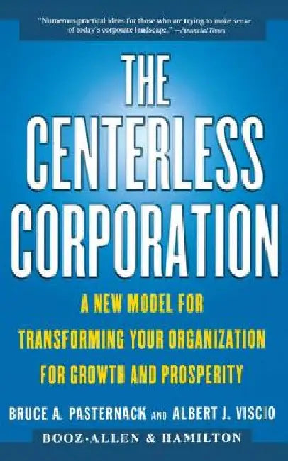 The Centerless Corporation: A New Model for Transforming Your Organization for Growth and Prosperity by Bruce A. Pasternack