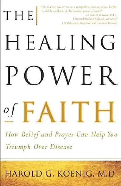 The Healing Power of Faith: How Belief and Prayer Can Help You Triumph Over Disease by Harold Koenig