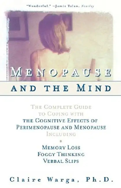 Menopause and the Mind: The Complete Guide to Coping with the Cognitive Effects of Perimenopause and Menopause Including: +Memory Loss + Foggy Thinkin by Claire L. Warga