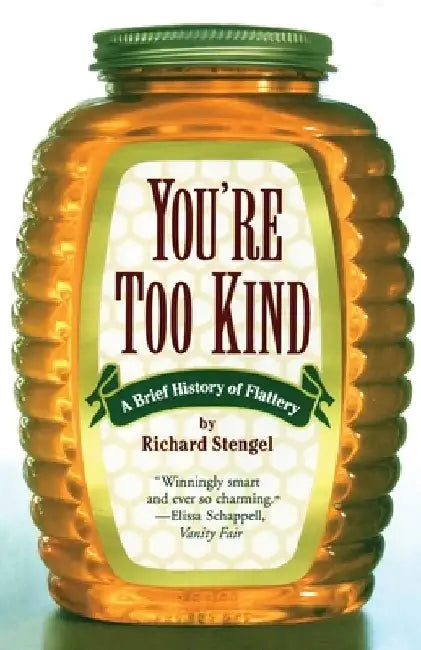 Your'e Too Kind: A Brief History of Flattery by Richard Stengel