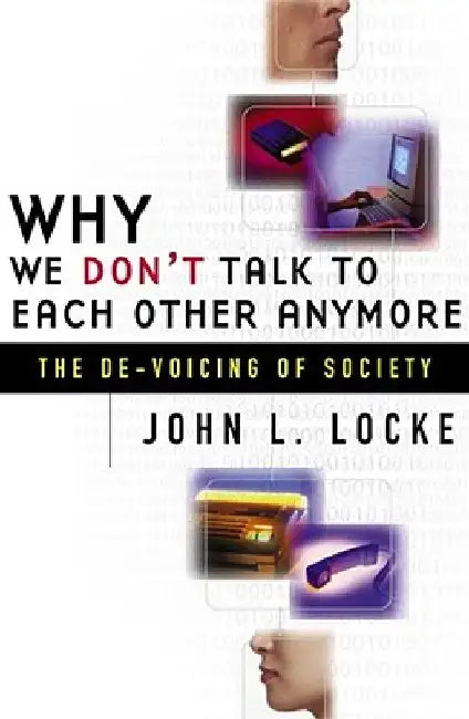 Why We Don't Talk to Each Other Anymore: The de-Voicing of Society by John Locke