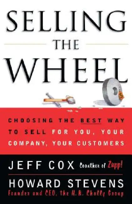 Selling the Wheel: Choosing the Best Way to Sell for You Your Company Your Customers by Jeff Cox