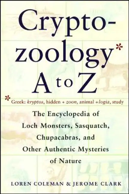 Cryptozoology A to Z: The Encyclopedia of Loch Monsters Sasquatch Chupacabras and Other Authentic M by Loren Coleman