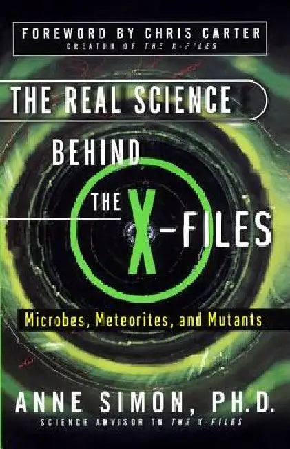 The Real Science Behind the X-Files: Microbes, Meteorites, and Mutants by Anne Simon