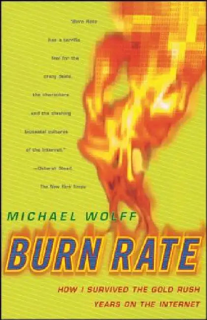 Burn Rate: How I Survived the Gold Rush Years on the Internet by Michael Wolff