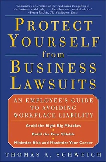 Protect Yourself from Business Lawsuits: An Employee's Guide to Avoiding Workplace Liability by Thomas a. Schweich