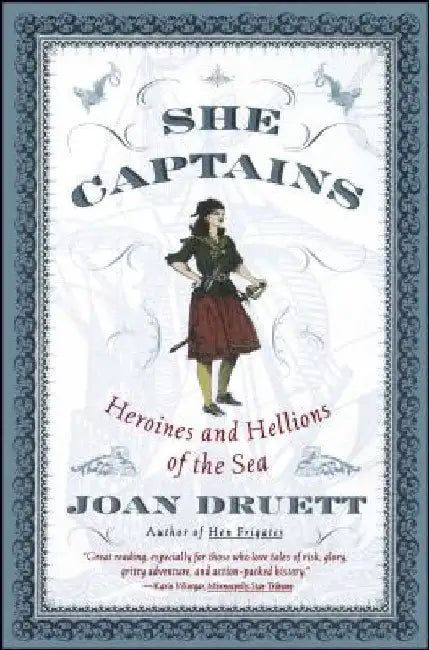 She Captains: Heroines and Hellions of the Sea by Joan Druett