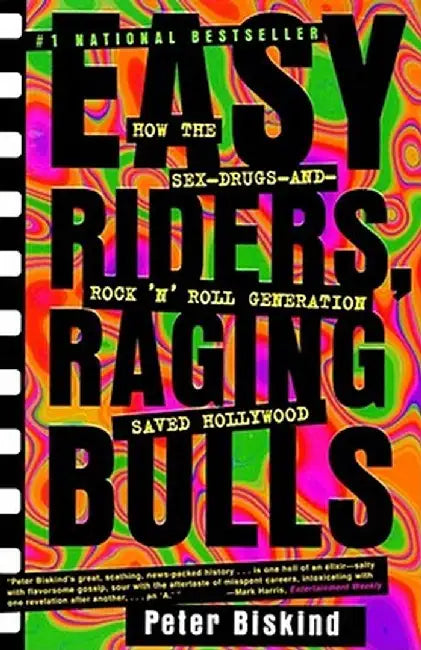 Easy Riders, Raging Bulls: How the Sex-Drugs-And-Rock-N-Roll Generation Saved Hollywood by Peter Biskind