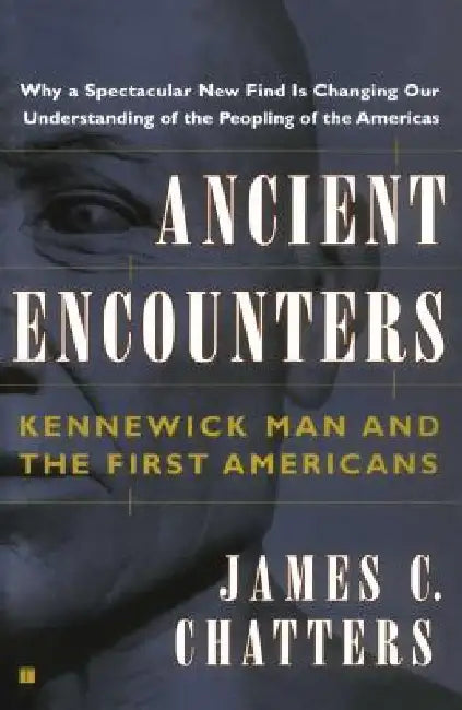 Ancient Encounters: Kennewick Man and the First Americans by James C. Chatters