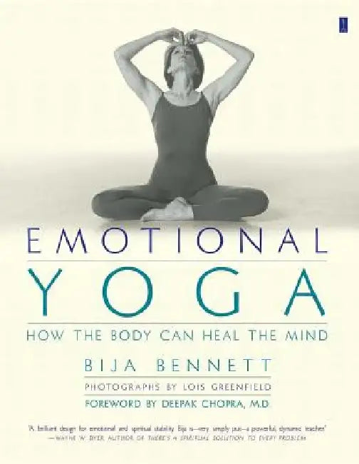 Emotional Yoga: How the Body Can Heal the Mind by Bija Bennett