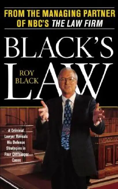 Black's Law: A Criminal Lawyer Reveals His Defense Strategies in Four Cliffhanger Cases by Roy Black