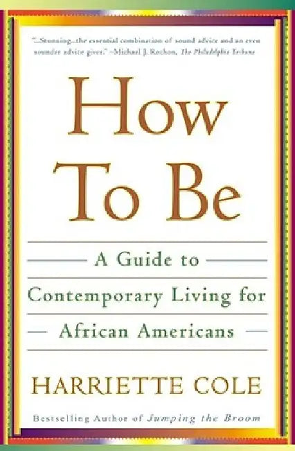 How to Be: A Guide to Contemporary Living for African Americans by Harriette Cole