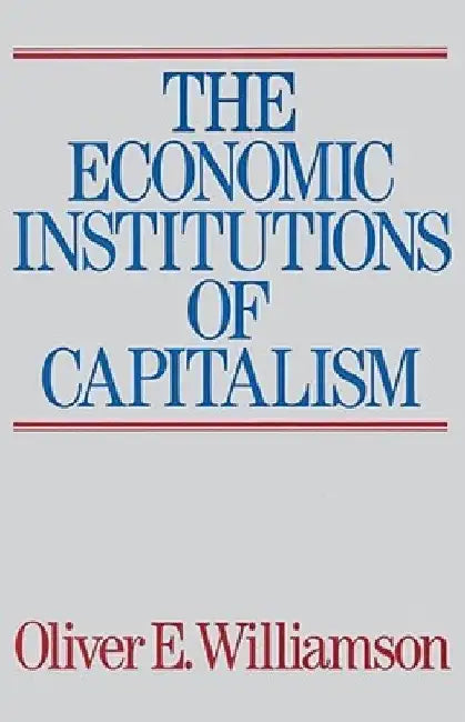 The Economic Intstitutions of Capitalism by Oliver E. Williamson