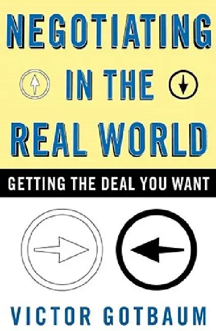 Negotiating in the Real World: Getting the Deal You Want by Victor Gotbaum