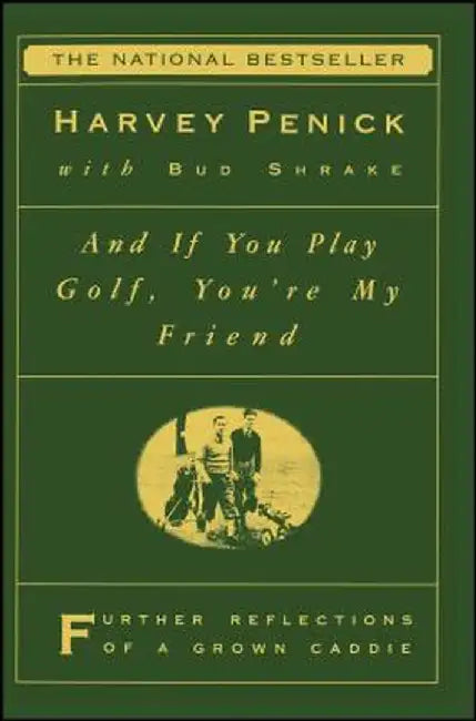 And If You Play Golf, You're My Friend: Furthur Reflections of a Grown Caddie by Harvey Penick