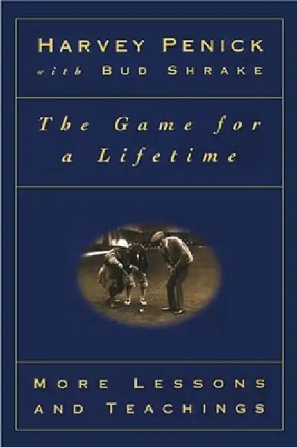 The Game for a Lifetime: More Lessons and Teachings by Harvey Penick