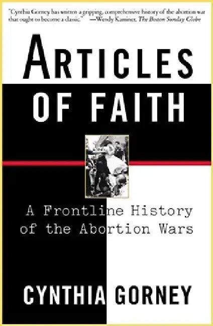 Articles of Faith: A Frontline History of the Abortion Wars by Cynthia Gorney