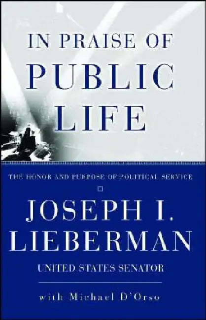 In Praise of Public Life: The Honor and Purpose of Political Science by Joseph I. Lieberman